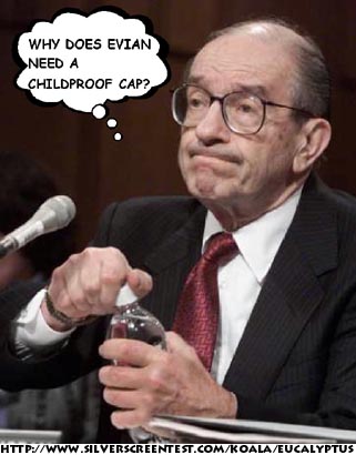 Alan Greenspan attempts to open bottled water during his testimony before Congress. He thinks:WHY DOES EVIAN NEED A CHILDPROOF CAP?