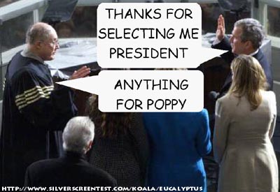 George W. Bush takes the oath of office from Chief Justice William Rehnquist. Bush says: THANKS FOR SELECTING ME PRESIDENT Rehnquist replies: ANYTHING FOR POPPY