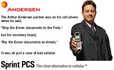 Parody of a Sprint PCS ad. The Arthur Andersen partner was on his cell phone when he said,'Ship the Enron documents to the Feds,' but his secretary heard,'Rip the Enron documents to shreds.' It was just a case of bad cellular.